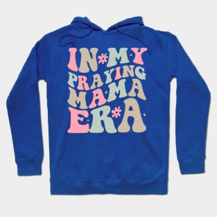 In My Praying Mama Era Saying Groovy Mothers Day Hoodie